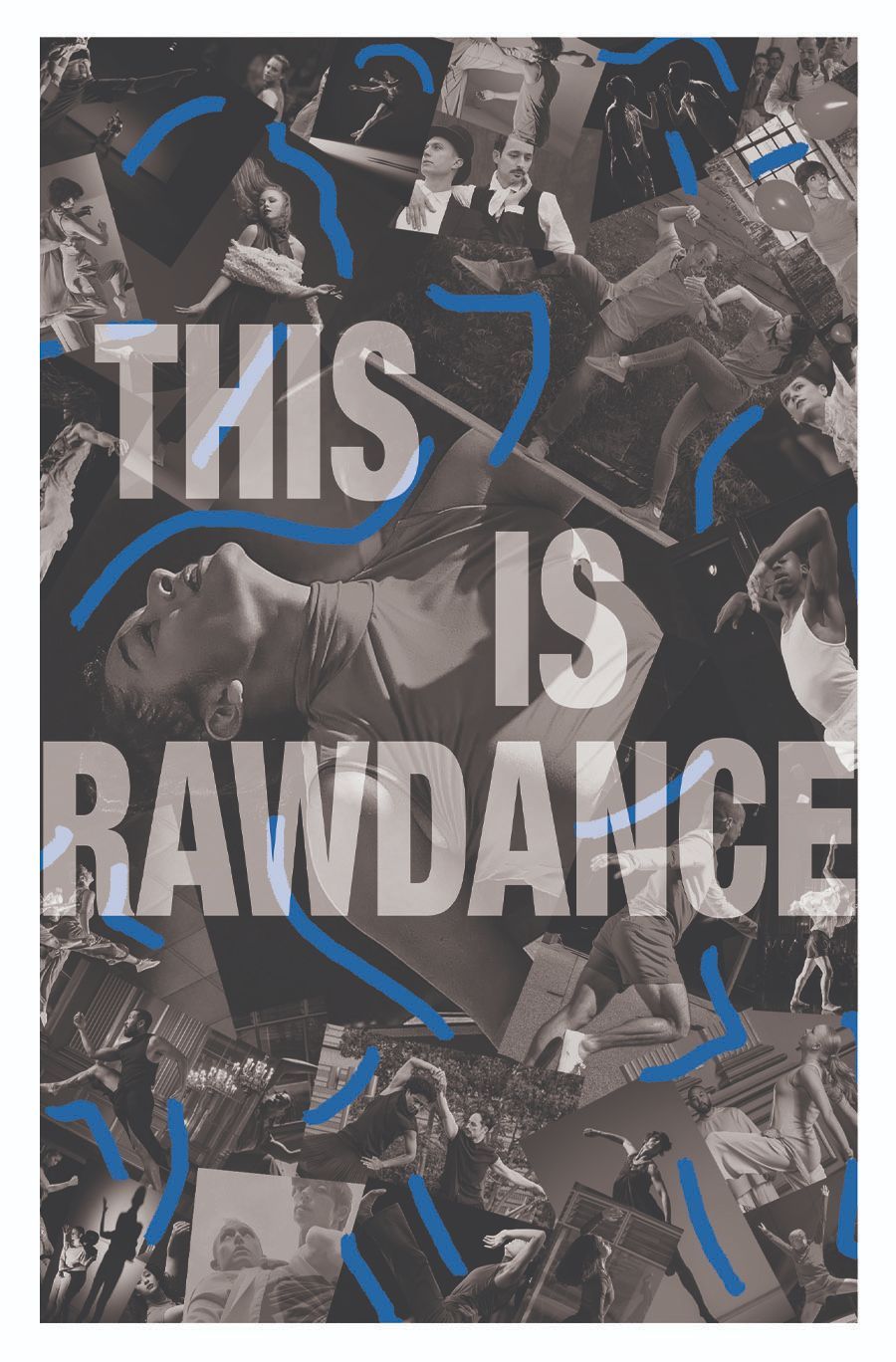 B&W collage of dance performance images, all of RAWdance, in different sizes and overlaid at various angles, leading to a chaotic effect where no single image is easily discernable. Bright blue graphic squiggly lines are overlaid on the whole, accenting occasional limbs of the artists within the images, in a style reminiscent of Keith Herring. Sheer white text is laid on top, saying THIS IS RAWDANCE.